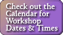 Check
                          out the Calendar for Dates and Times of
                          Classes and Workshops